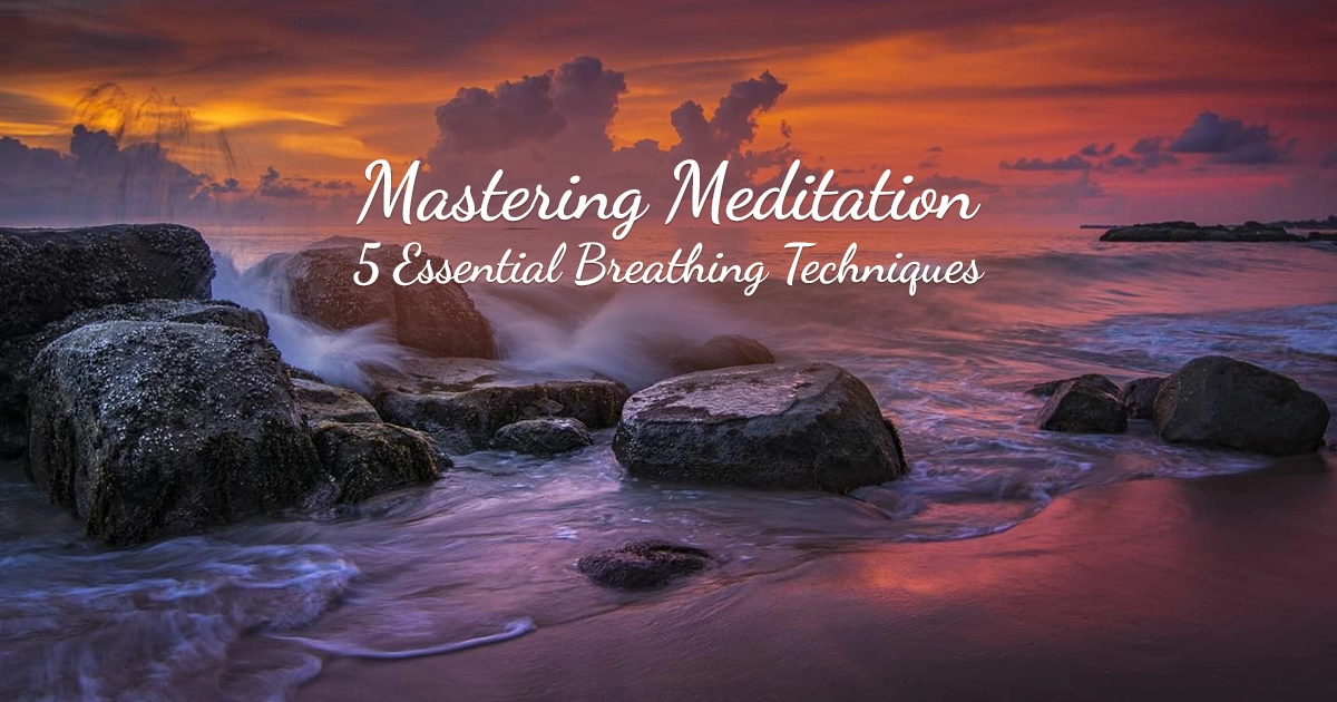 Mastering Meditation: 5 Essential Breathing Techniques