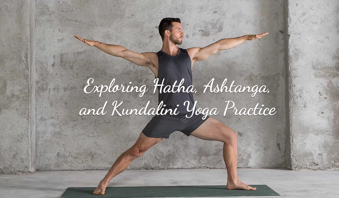 Exploring Hatha, Ashtanga, and Kundalini Yoga Practice