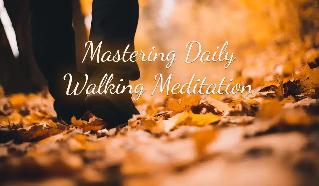Mastering Daily Walking Meditation