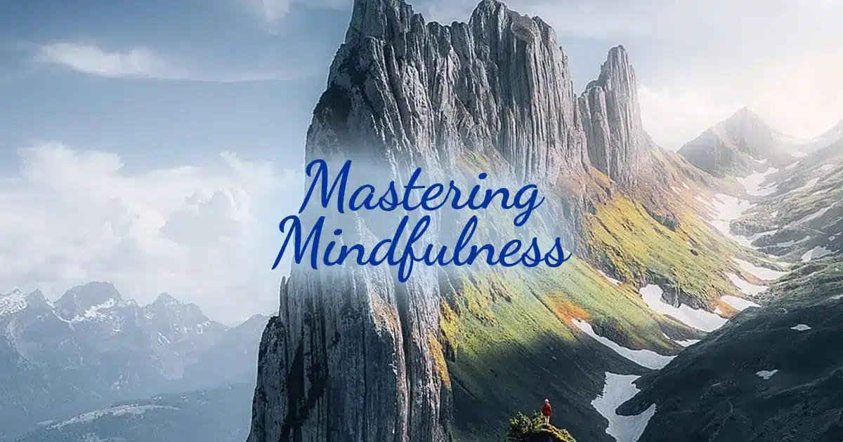 Mastering Mindfulness: Your Pathway to Inner Peace and Transformation