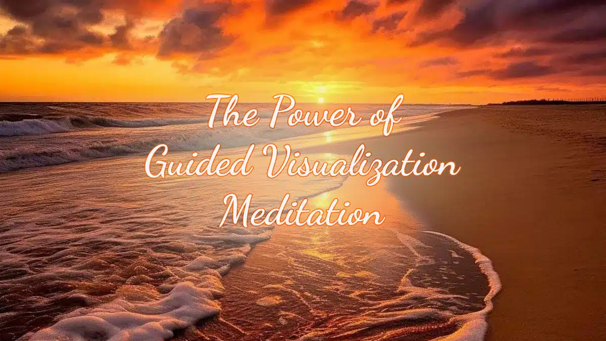 The Power of Guided Visualization Meditation