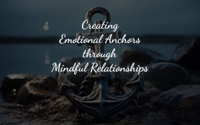 Creating Emotional Anchors through Mindful Relationships