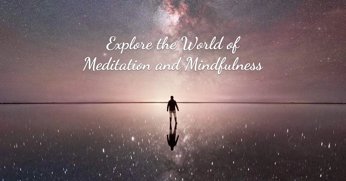 Explore the World of Meditation and Mindfulness