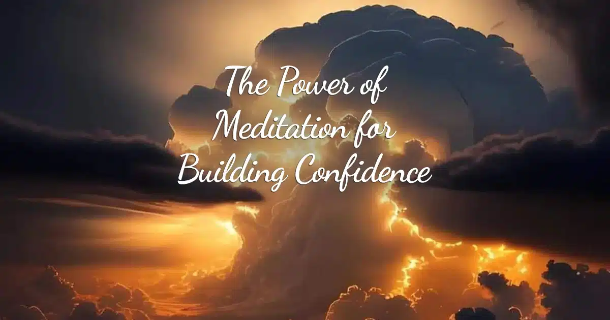 The Power of Meditation for Building Confidence