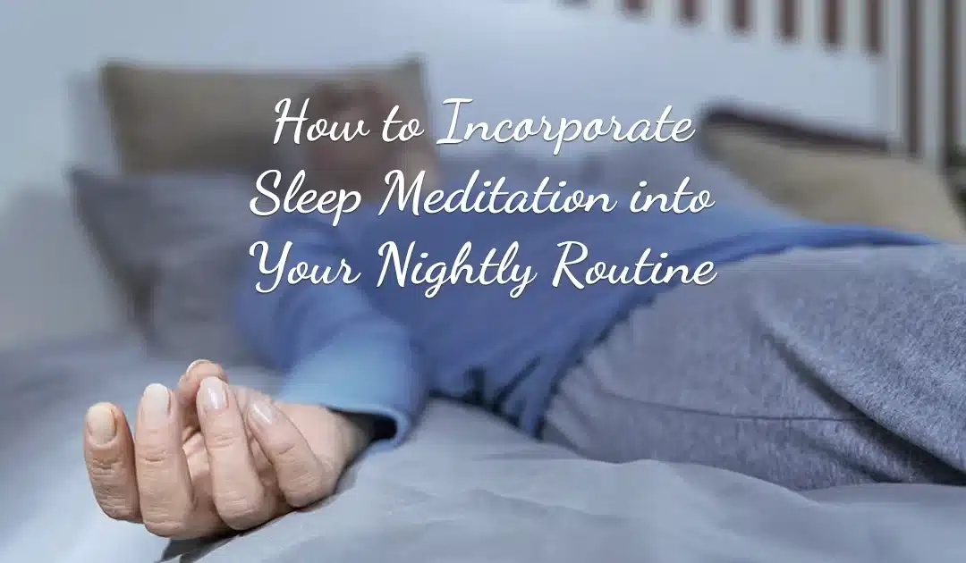 How to Incorporate Sleep Meditation into Your Nightly Routine