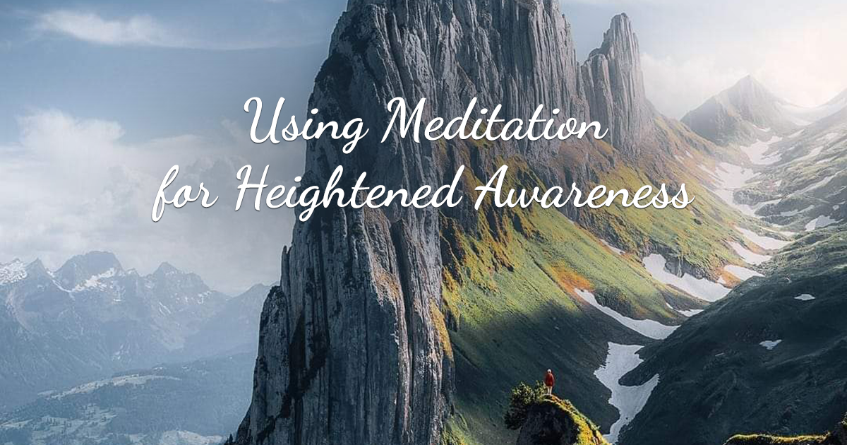 Using Meditation for Heightened Awareness