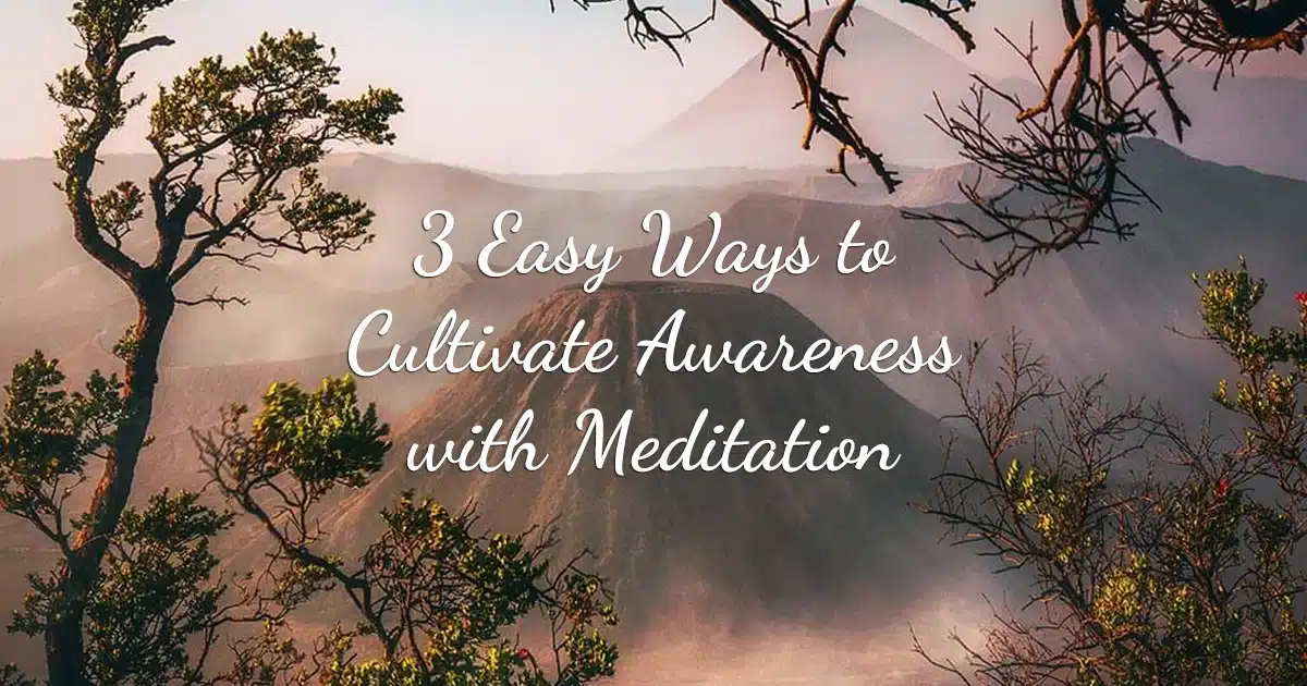 3 Easy Ways to Cultivate Awareness with Meditation