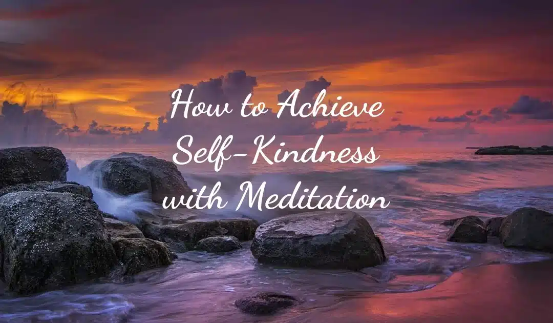 How to Achieve Self-Kindness with Meditation