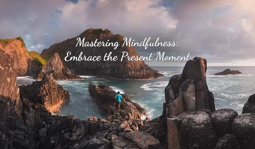 Mastering Mindfulness: Embrace the Present Moment