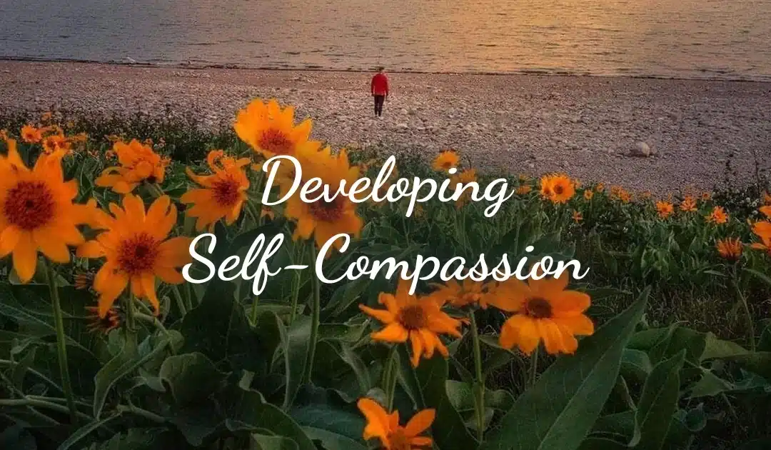 6 Steps to Developing Self-Compassion
