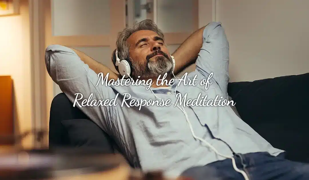 Mastering the Art of Relaxed Response Meditation